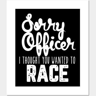 Sorry Officer I Thought You Wanted To Race Posters and Art